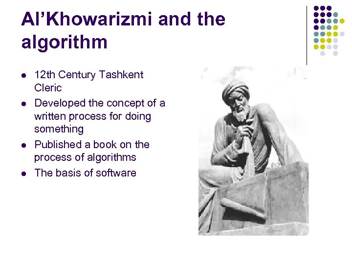 Al’Khowarizmi and the algorithm l l 12 th Century Tashkent Cleric Developed the concept