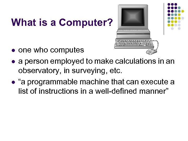 What is a Computer? l l l one who computes a person employed to