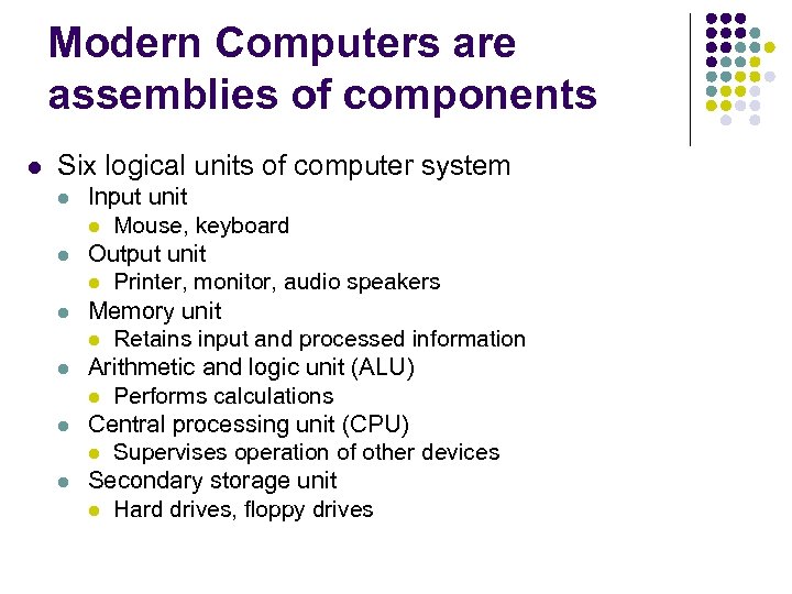 Modern Computers are assemblies of components l Six logical units of computer system l