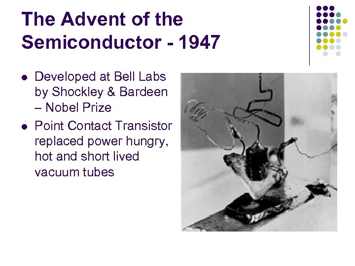 The Advent of the Semiconductor - 1947 l l Developed at Bell Labs by