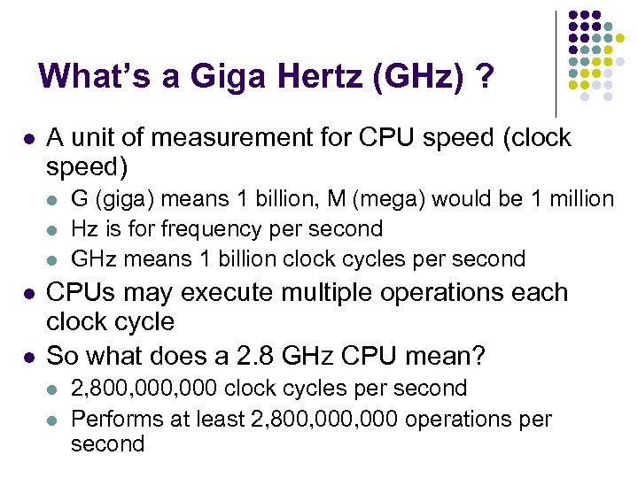 What’s a Giga Hertz (GHz) ? l A unit of measurement for CPU speed