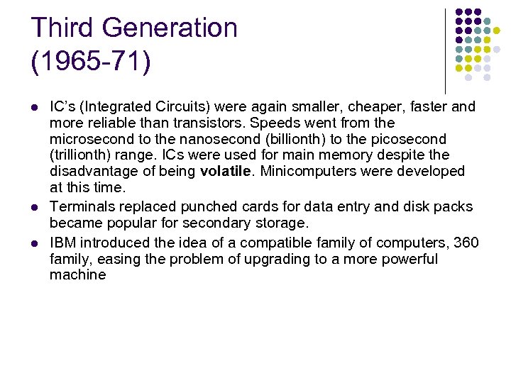 Third Generation (1965 -71) l l l IC’s (Integrated Circuits) were again smaller, cheaper,