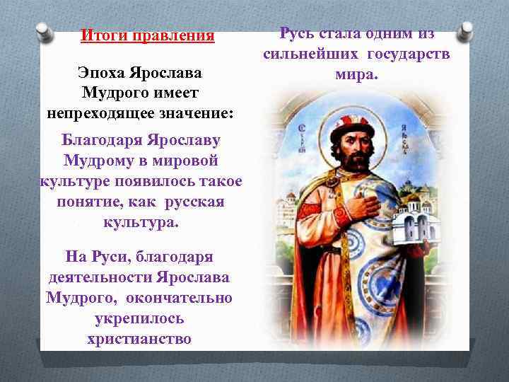 Итоги правления Эпоха Ярослава Мудрого имеет непреходящее значение: Благодаря Ярославу Мудрому в мировой культуре