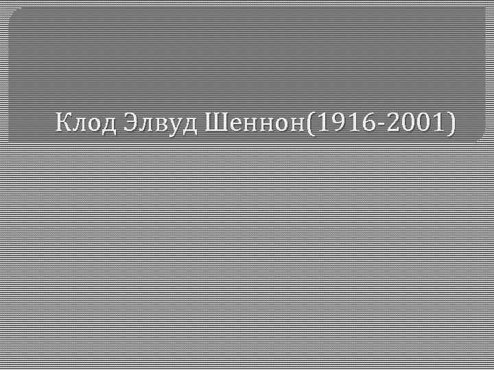 Клод Элвуд Шеннон(1916 -2001) 