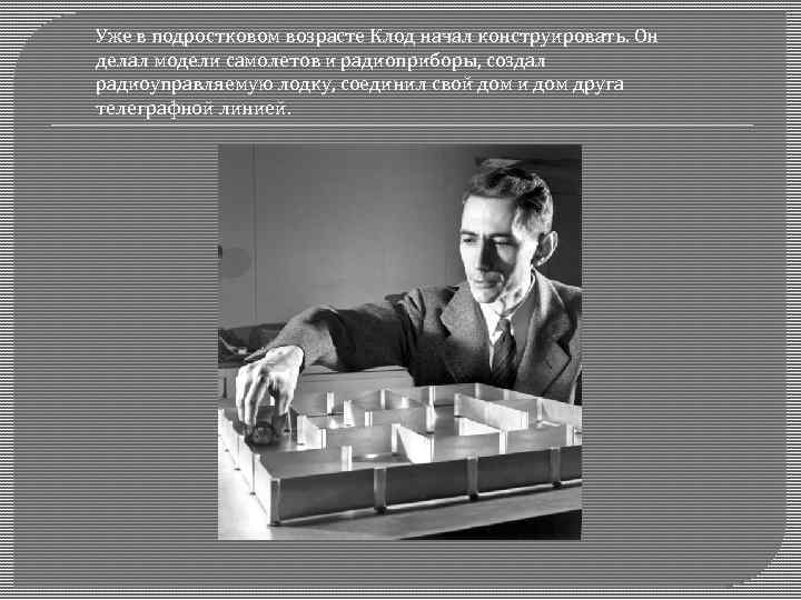 Уже в подростковом возрасте Клод начал конструировать. Он делал модели самолетов и радиоприборы, создал