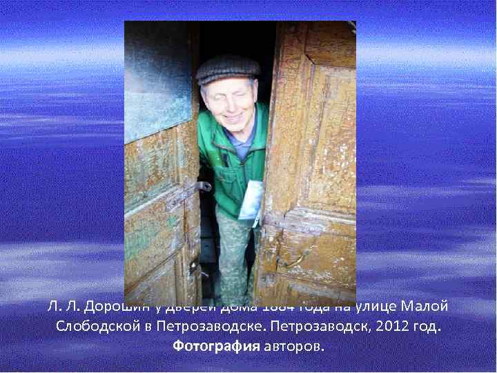 Л. Л. Дорошин у дверей дома 1884 года на улице Малой Слободской в Петрозаводске.