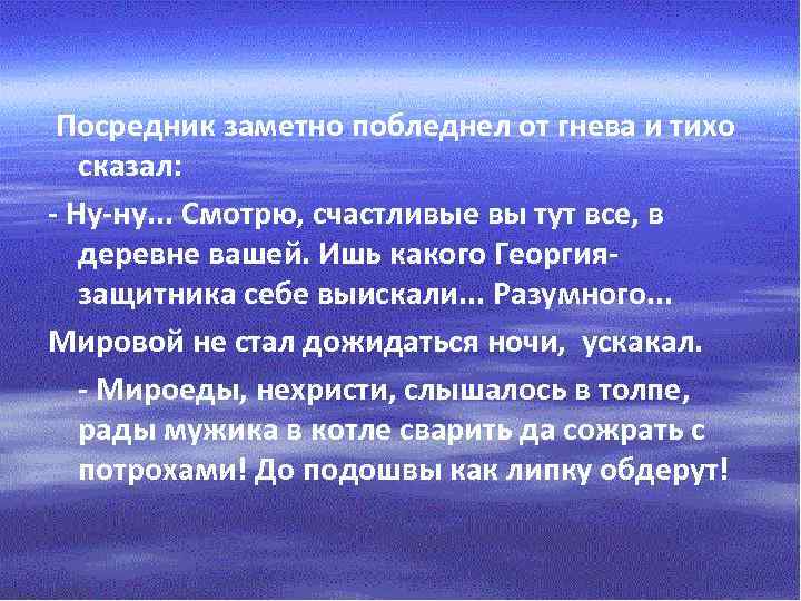  Посредник заметно побледнел от гнева и тихо сказал: - Ну-ну. . . Смотрю,
