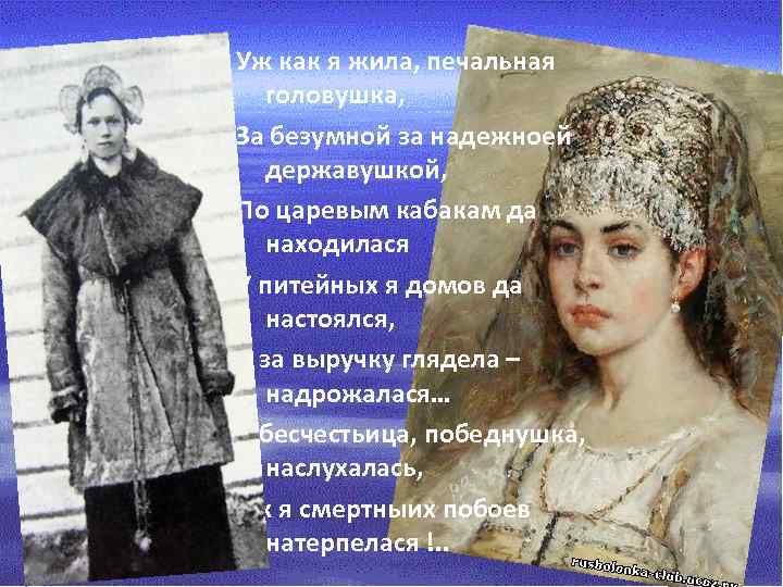 Уж как я жила, печальная головушка, За безумной за надежноей державушкой, По царевым кабакам