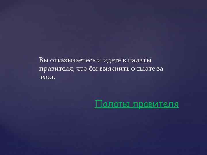 Вы отказываетесь и идете в палаты правителя, что бы выяснить о плате за вход.