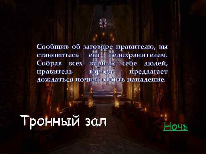 Сообщив об заговоре правителю, вы становитесь его телохранителем. Собрав всех верных себе людей, правитель