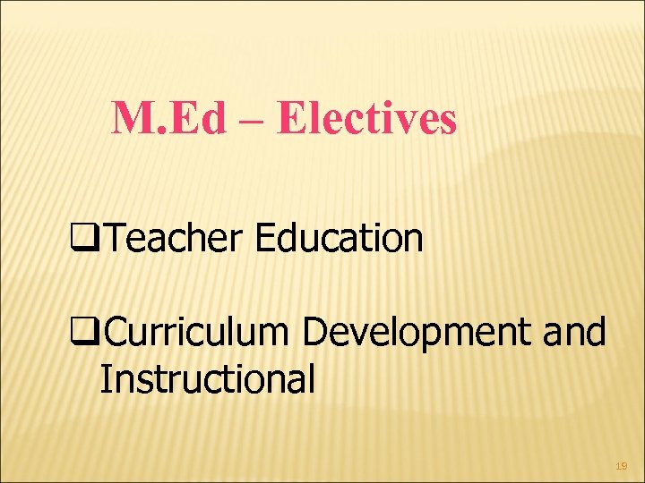 M. Ed – Electives q. Teacher Education q. Curriculum Development and Instructional 19 