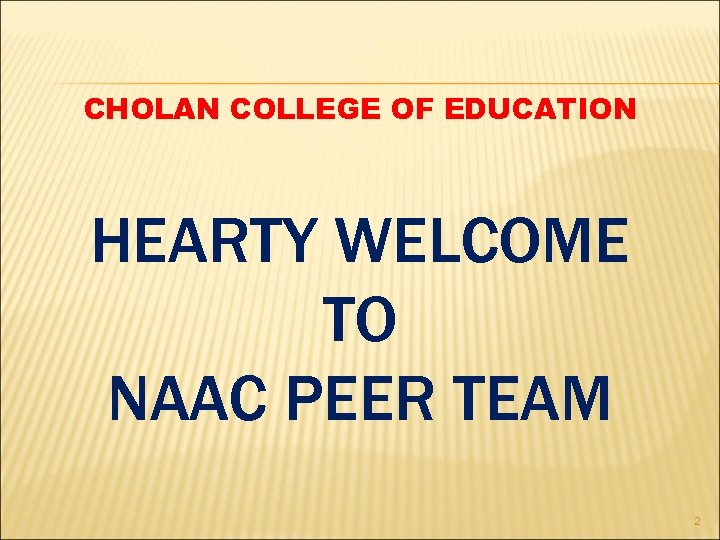 CHOLAN COLLEGE OF EDUCATION HEARTY WELCOME TO NAAC PEER TEAM 2 