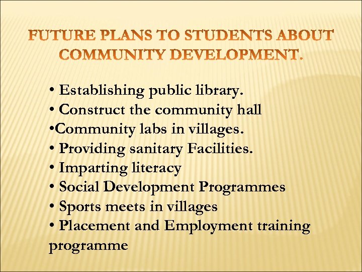  • Establishing public library. • Construct the community hall • Community labs in