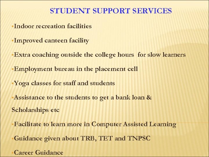 STUDENT SUPPORT SERVICES §Indoor recreation facilities §Improved §Extra canteen facility coaching outside the college