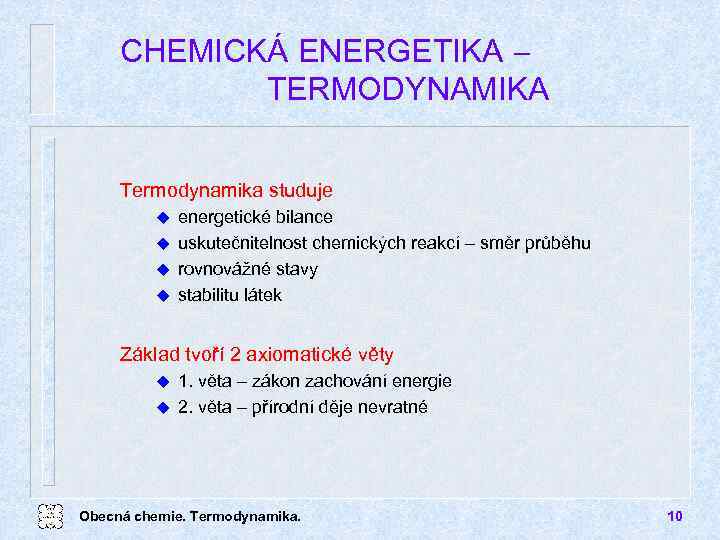 CHEMICKÁ ENERGETIKA TERMODYNAMIKA Termodynamika studuje energetické bilance u uskutečnitelnost chemických reakcí směr průběhu u