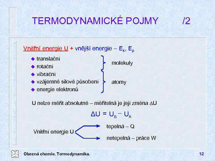 TERMODYNAMICKÉ POJMY /2 Vnitřní energie U + vnější energie Ek, Ep translační u rotační