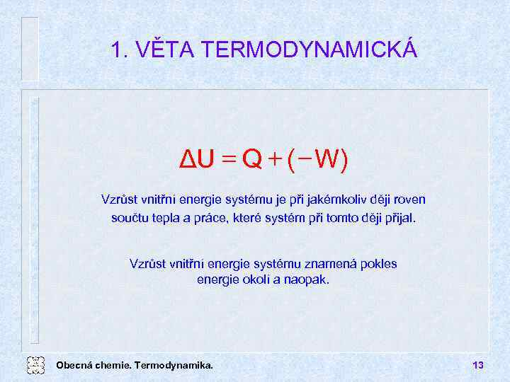 1. VĚTA TERMODYNAMICKÁ ΔU = Q + ( W) Vzrůst vnitřní energie systému je