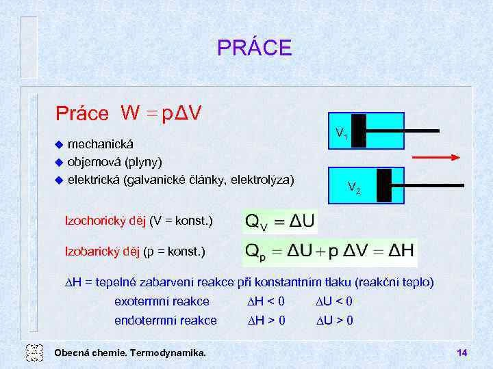 PRÁCE Práce W = p ΔV mechanická u objemová (plyny) u elektrická (galvanické články,