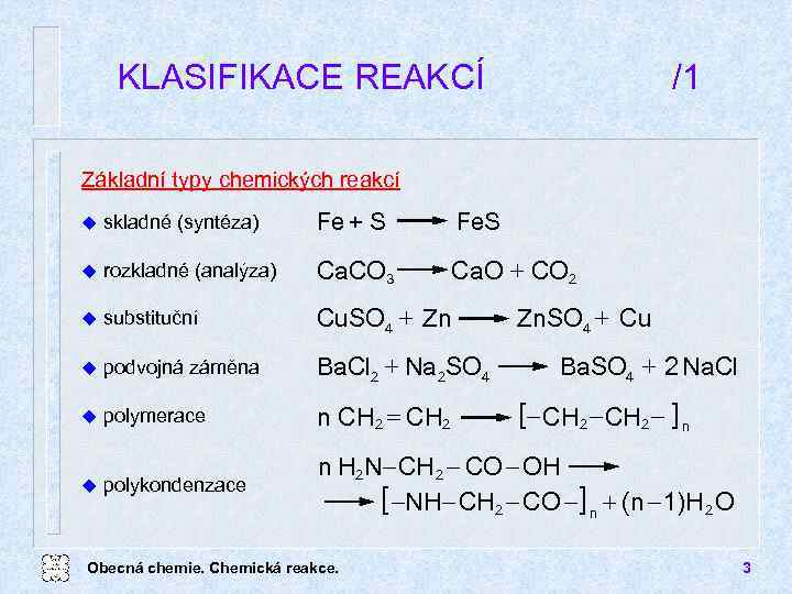 KLASIFIKACE REAKCÍ /1 Základní typy chemických reakcí u skladné (syntéza) Fe + S Fe.