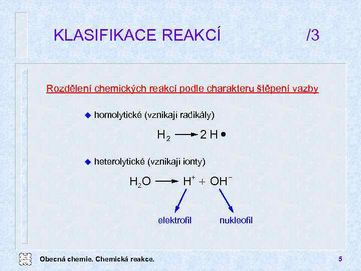 KLASIFIKACE REAKCÍ /3 Rozdělení chemických reakcí podle charakteru štěpení vazby u homolytické (vznikají radikály)