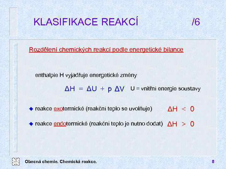 KLASIFIKACE REAKCÍ /6 Rozdělení chemických reakcí podle energetické bilance enthalpie H vyjadřuje energetické změny