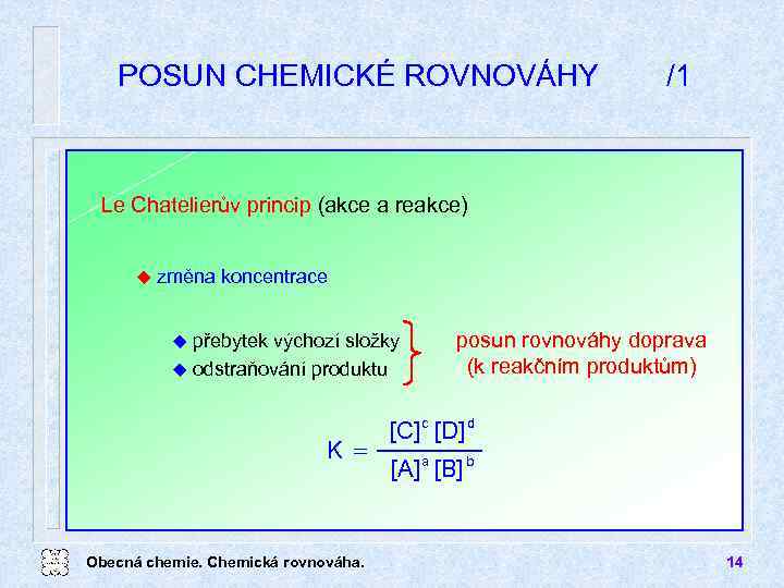 POSUN CHEMICKÉ ROVNOVÁHY /1 Le Chatelierův princip (akce a reakce) u změna koncentrace přebytek