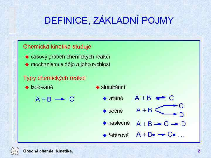 DEFINICE, ZÁKLADNÍ POJMY Chemická kinetika studuje časový průběh chemických reakcí u mechanismus děje a