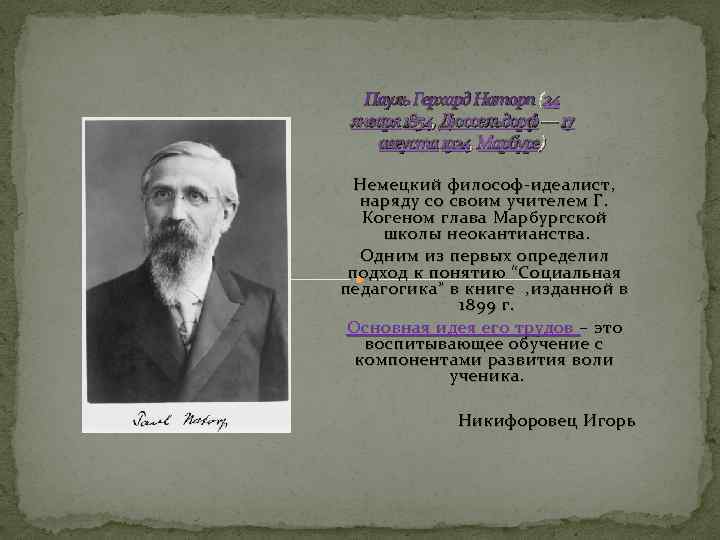 Пауль Герхард Наторп (24 января 1854, Дюссельдорф — 17 августа 1924, Марбург) Немецкий философ-идеалист,