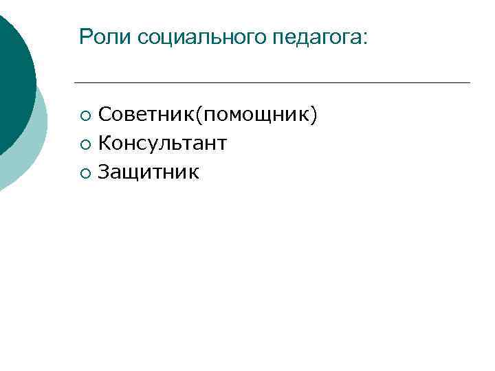 Роли социального педагога: Советник(помощник) ¡ Консультант ¡ Защитник ¡ 