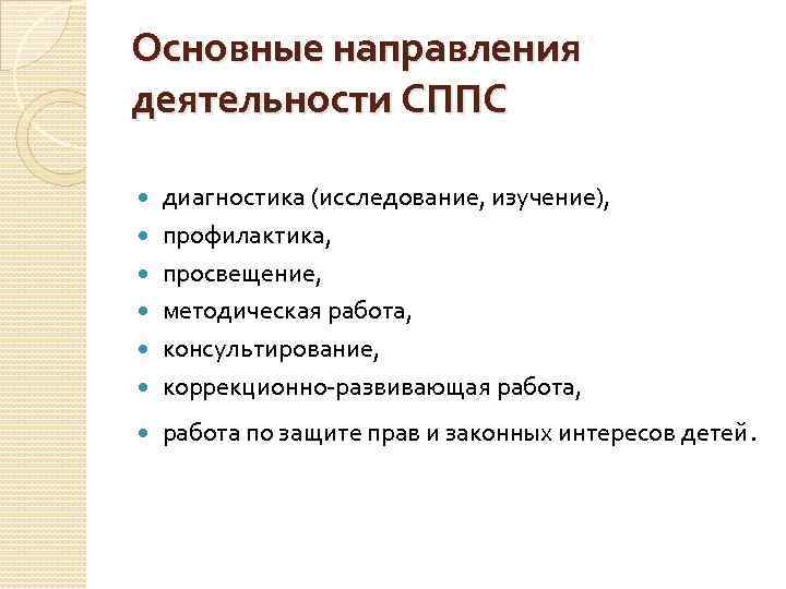 Основные направления деятельности СППС диагностика (исследование, изучение), профилактика, просвещение, методическая работа, консультирование, коррекционно развивающая