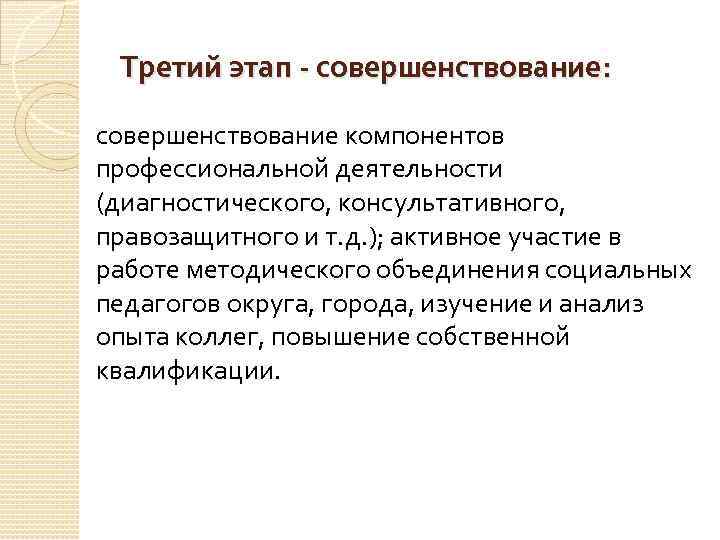 Третий этап - совершенствование: совершенствование компонентов профессиональной деятельности (диагностического, консультативного, правозащитного и т. д.
