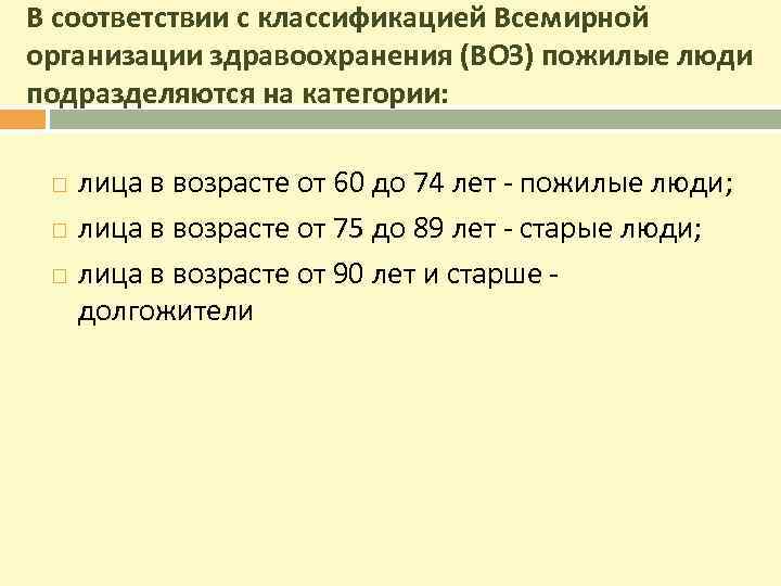 В соответствии с классификацией Всемирной организации здравоохранения (ВОЗ) пожилые люди подразделяются на категории: лица