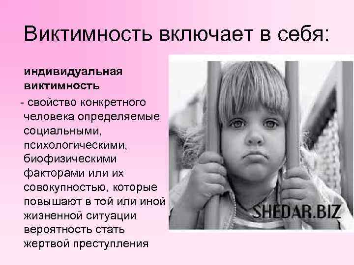 Виктимность включает в себя: индивидуальная виктимность свойство конкретного человека определяемые социальными, психологическими, биофизическими факторами