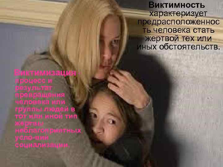 Виктимность характеризует предрасположеннос ть человека стать жертвой тех или иных обстоятельств. Виктимизация процесс и