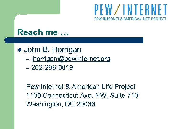 Reach me … l John B. Horrigan – – jhorrigan@pewinternet. org 202 -296 -0019