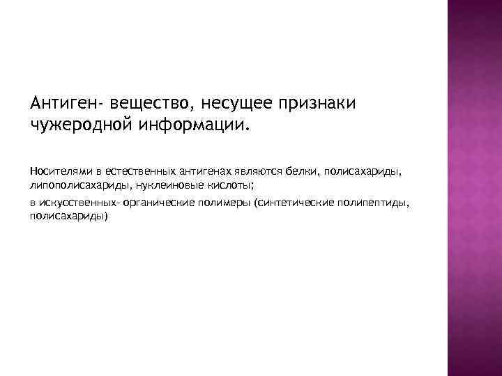 Антиген- вещество, несущее признаки чужеродной информации. Носителями в естественных антигенах являются белки, полисахариды, липополисахариды,
