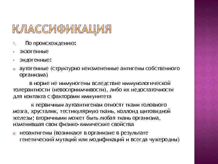 1. По происхождению: • экзогенные • эндогенные: o аутогенные (структурно неизмененные антигены собственного организма)