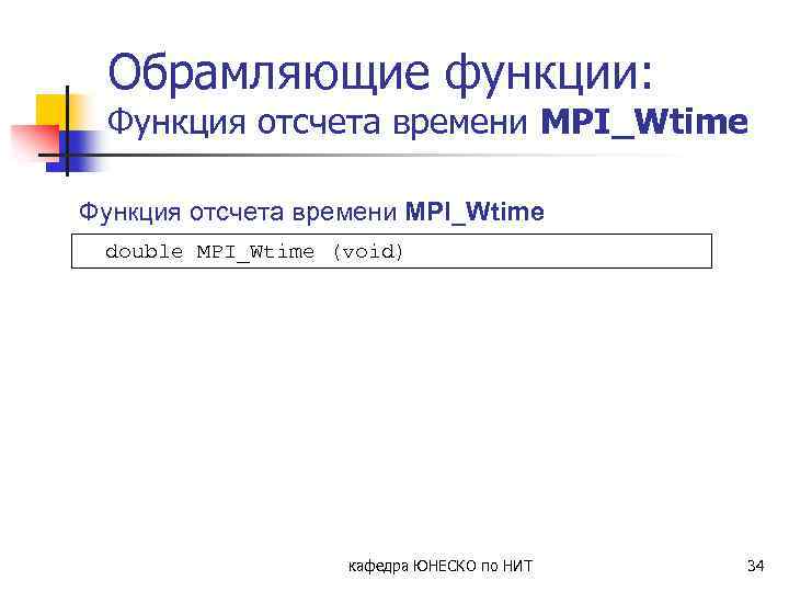 Обрамляющие функции: Функция отсчета времени MPI_Wtime double MPI_Wtime (void) кафедра ЮНЕСКО по НИТ 34