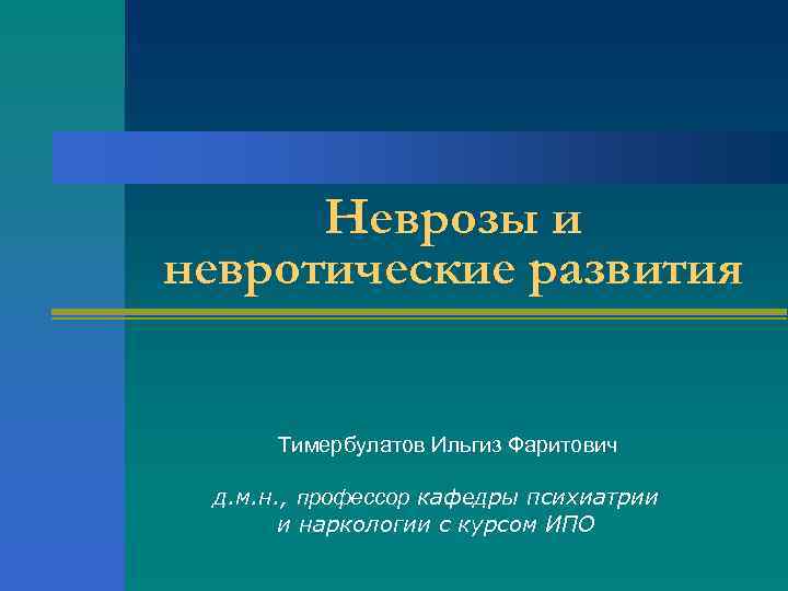 Неврозы и невротические развития Тимербулатов Ильгиз Фаритович д. м. н. , профессор кафедры психиатрии