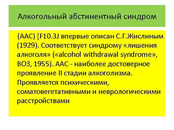 Алкогольный абстинентный синдром (ААС) [F 10. 3 J впервые описан С. Г. Жислиным (1929).