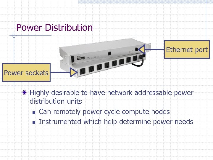 Power Distribution Ethernet port Power sockets Highly desirable to have network addressable power distribution