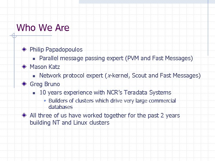 Who We Are Philip Papadopoulos n Parallel message passing expert (PVM and Fast Messages)