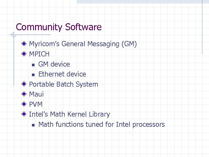 Community Software Myricom’s General Messaging (GM) MPICH n GM device n Ethernet device Portable
