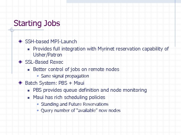 Starting Jobs SSH-based MPI-Launch n Provides full integration with Myrinet reservation capability of Usher/Patron