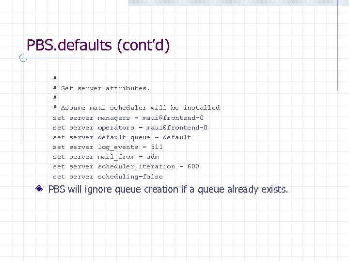 PBS. defaults (cont’d) # # Set server attributes. # # Assume maui scheduler will