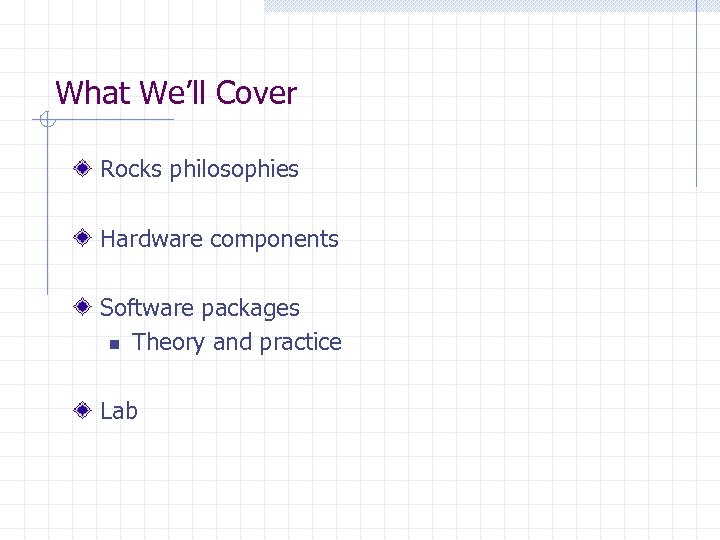 What We’ll Cover Rocks philosophies Hardware components Software packages n Theory and practice Lab