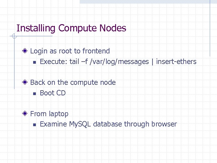 Installing Compute Nodes Login as root to frontend n Execute: tail –f /var/log/messages |