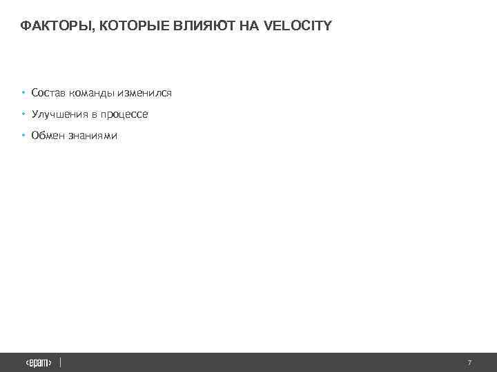 ФАКТОРЫ, КОТОРЫЕ ВЛИЯЮТ НА VELOCITY • Состав команды изменился • Улучшения в процессе •