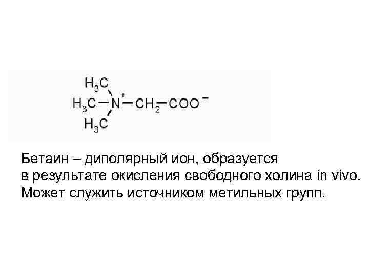 Бетаин – диполярный ион, образуется в результате окисления свободного холина in vivo. Может служить