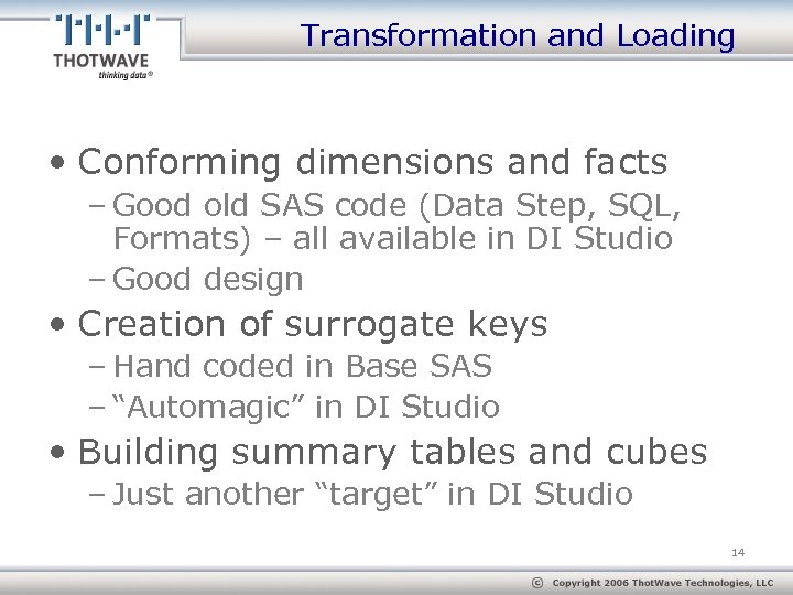 Transformation and Loading • Conforming dimensions and facts – Good old SAS code (Data